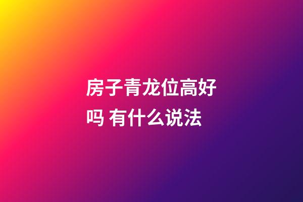 房子青龙位高好吗 有什么说法